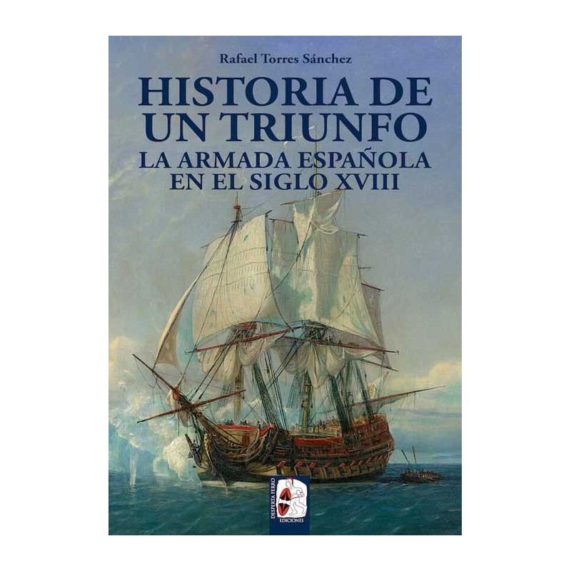 Historia de Un Triunfo. La Armada Española en el Siglo XVIII